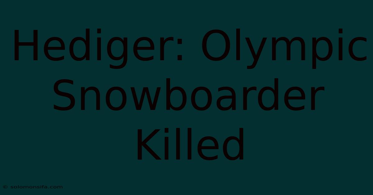 Hediger: Olympic Snowboarder Killed