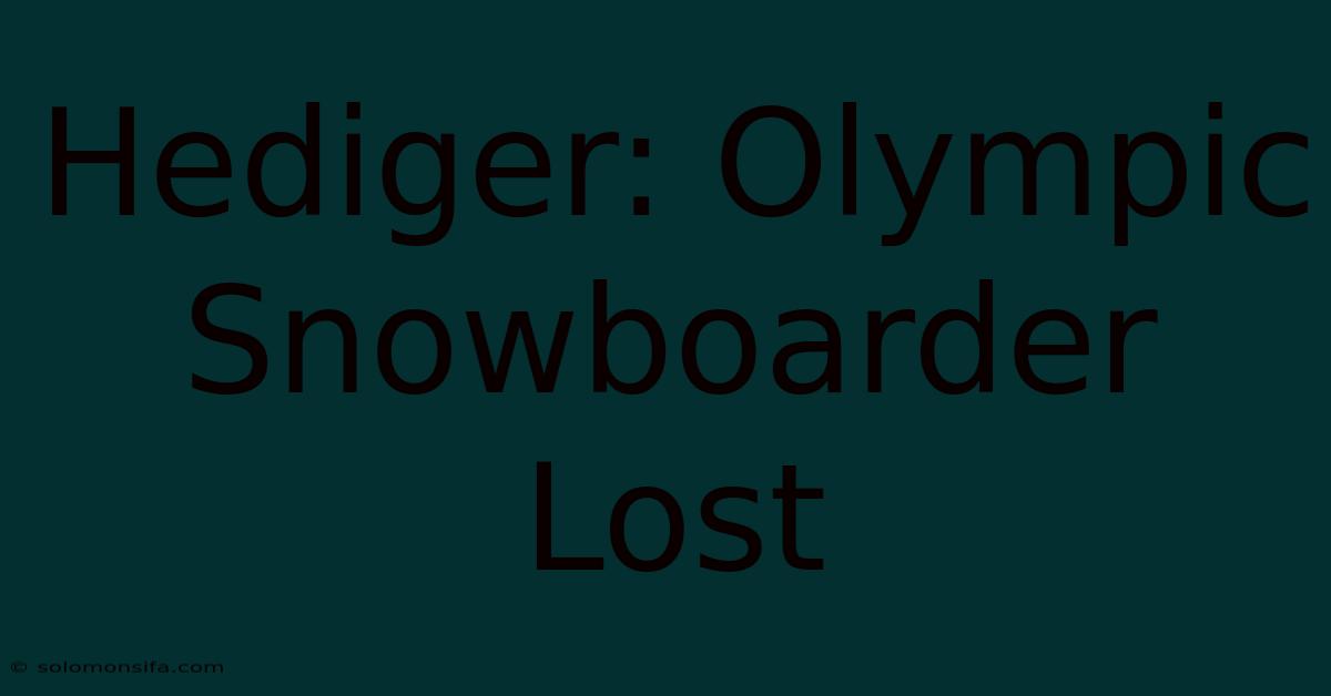 Hediger: Olympic Snowboarder Lost