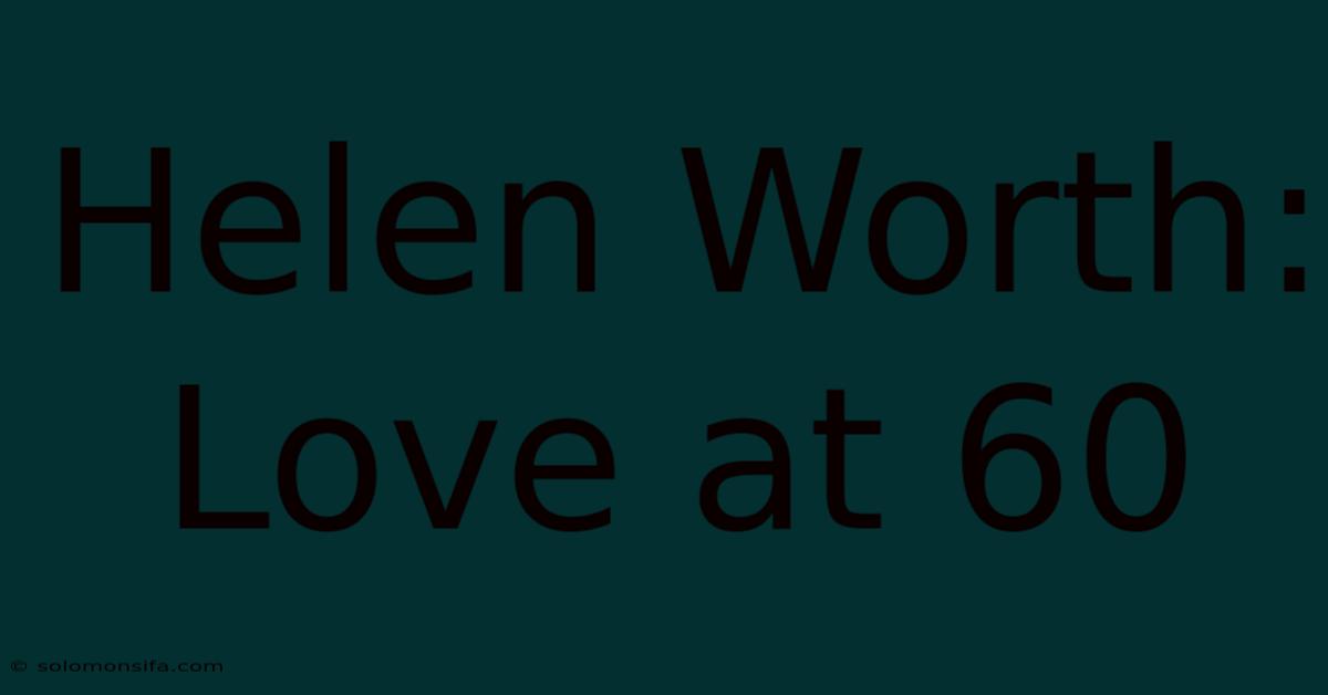 Helen Worth: Love At 60