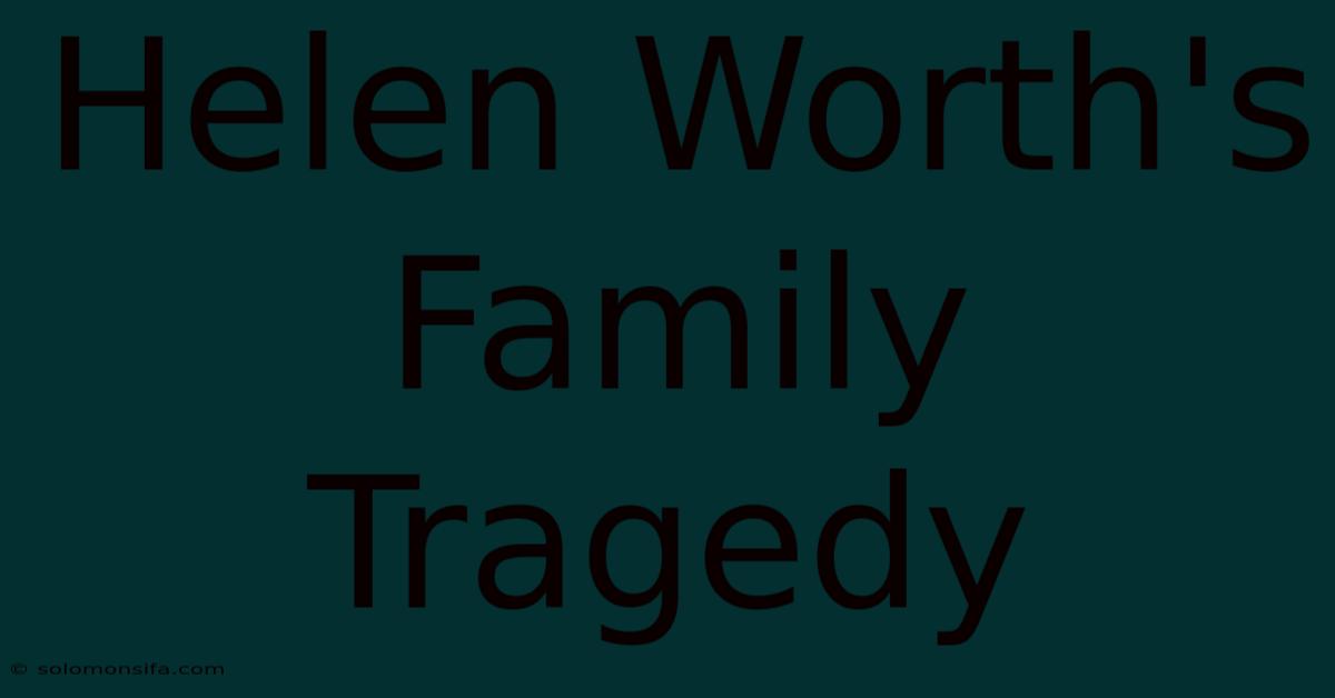 Helen Worth's Family Tragedy