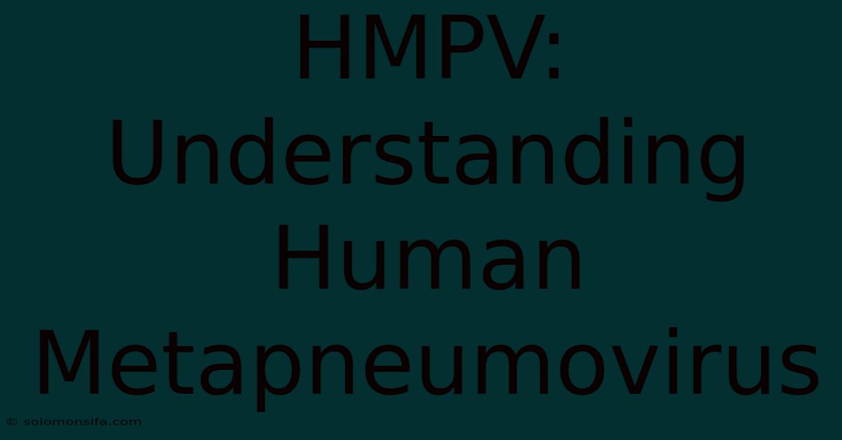 HMPV: Understanding Human Metapneumovirus