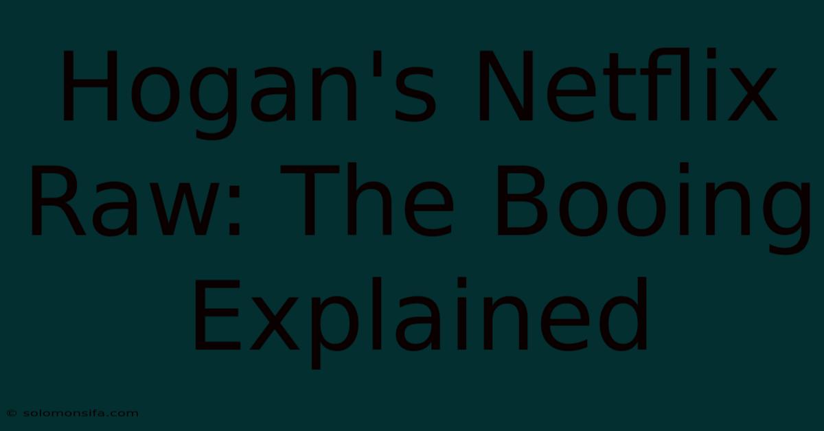 Hogan's Netflix Raw: The Booing Explained