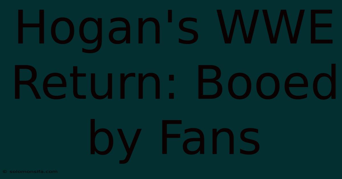 Hogan's WWE Return: Booed By Fans