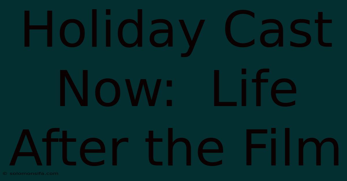 Holiday Cast Now:  Life After The Film