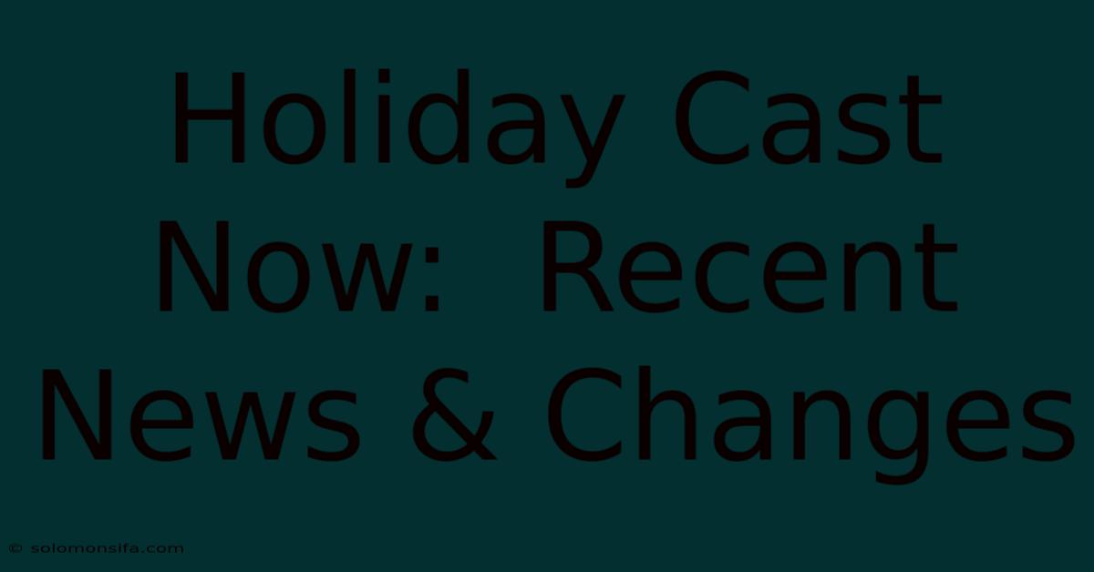 Holiday Cast Now:  Recent News & Changes