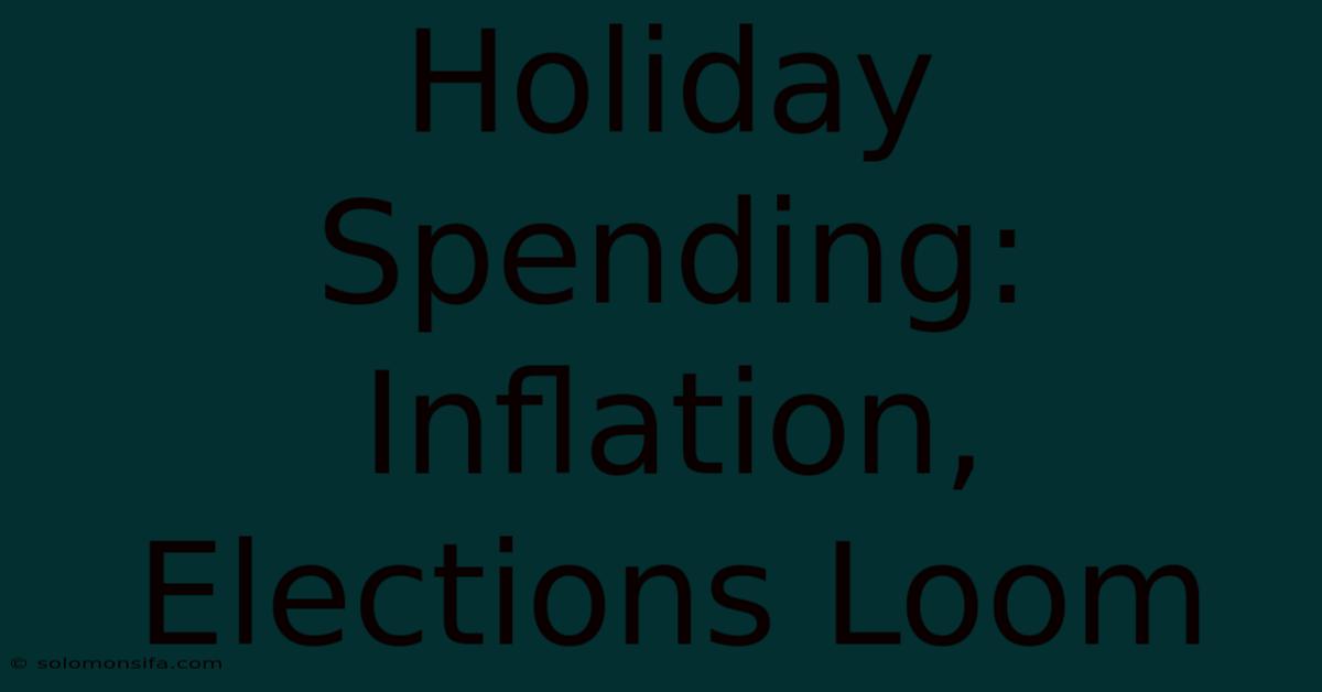 Holiday Spending: Inflation, Elections Loom