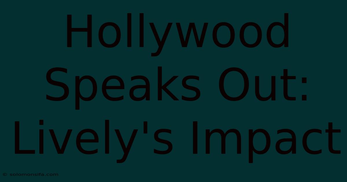 Hollywood Speaks Out: Lively's Impact