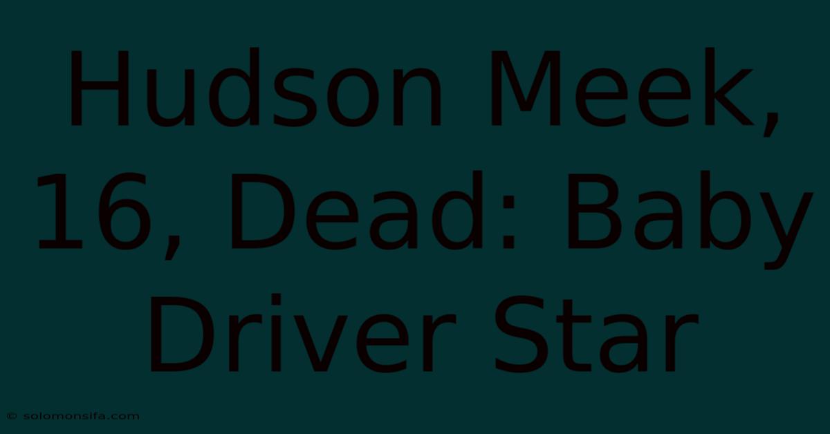 Hudson Meek, 16, Dead: Baby Driver Star