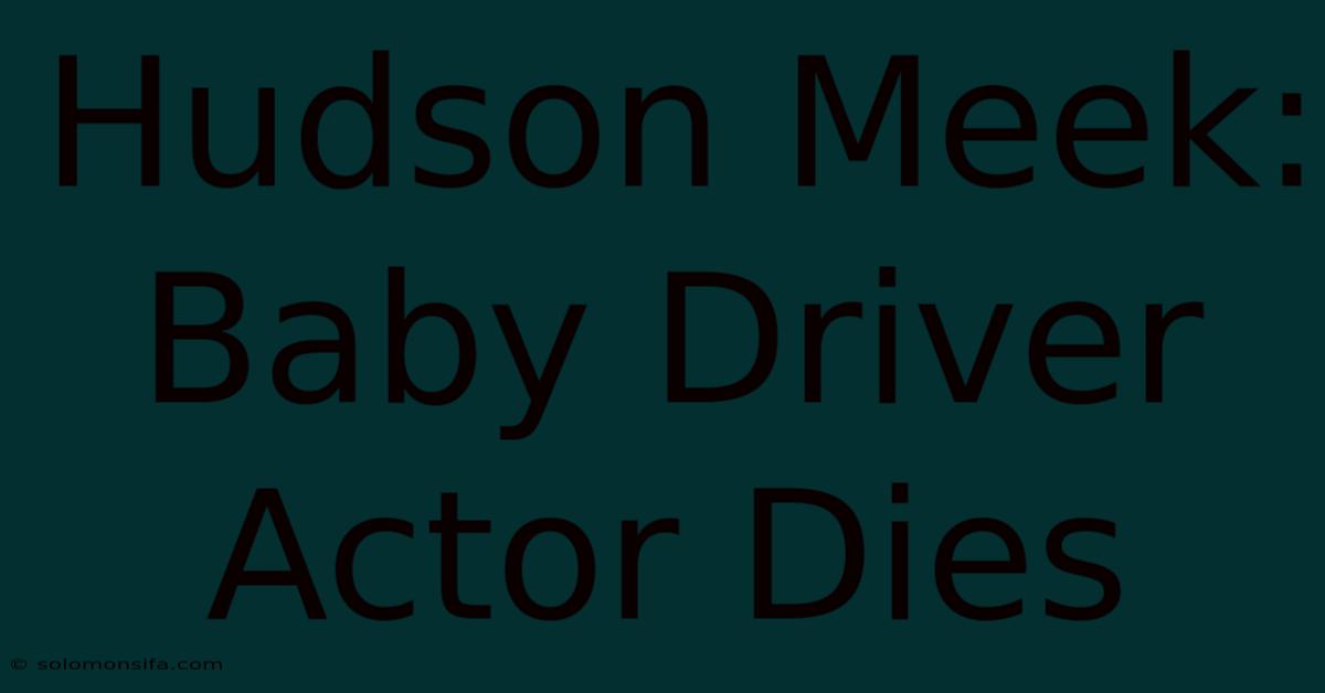 Hudson Meek: Baby Driver Actor Dies