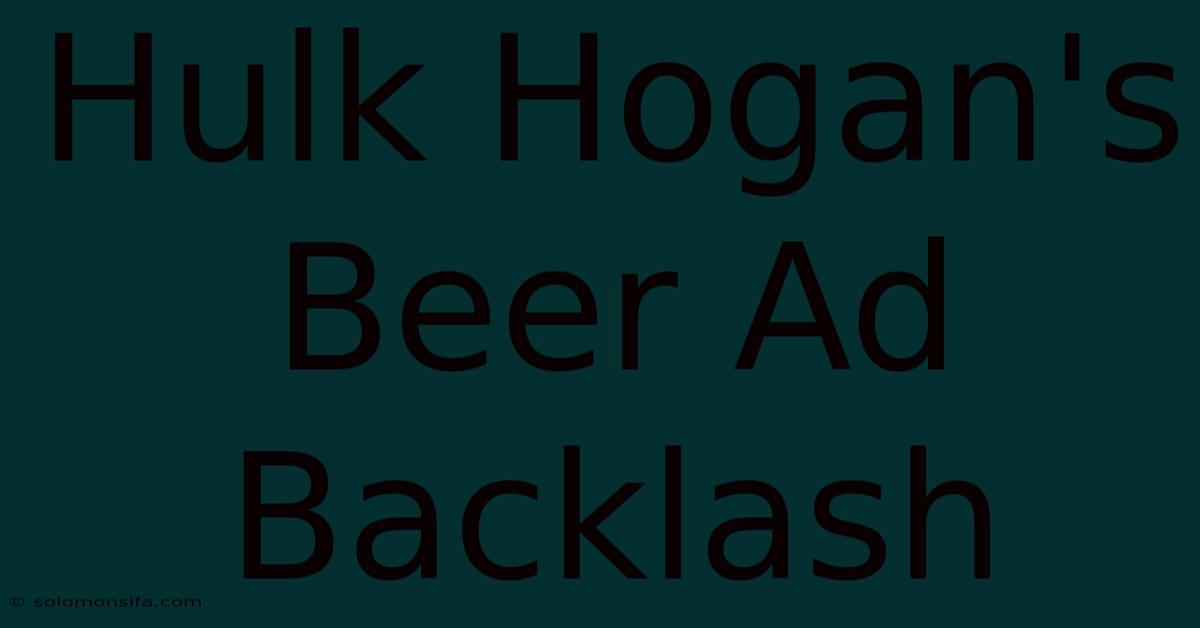 Hulk Hogan's Beer Ad Backlash