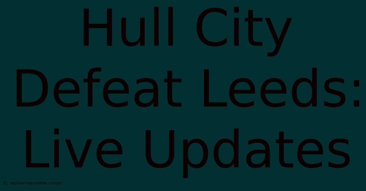 Hull City Defeat Leeds: Live Updates