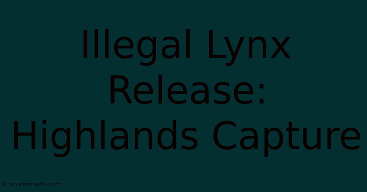 Illegal Lynx Release: Highlands Capture