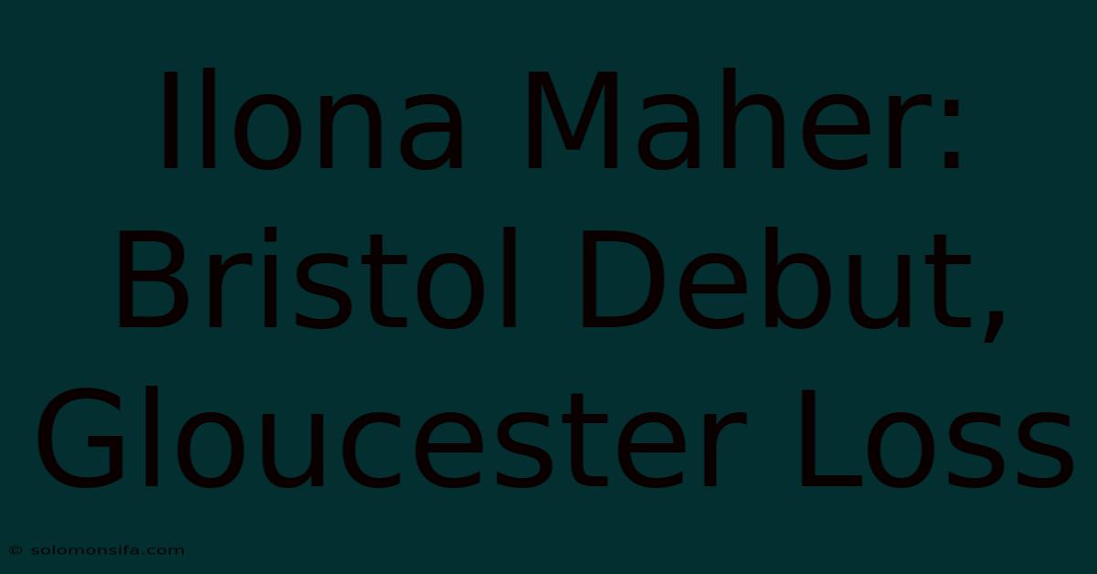 Ilona Maher: Bristol Debut, Gloucester Loss