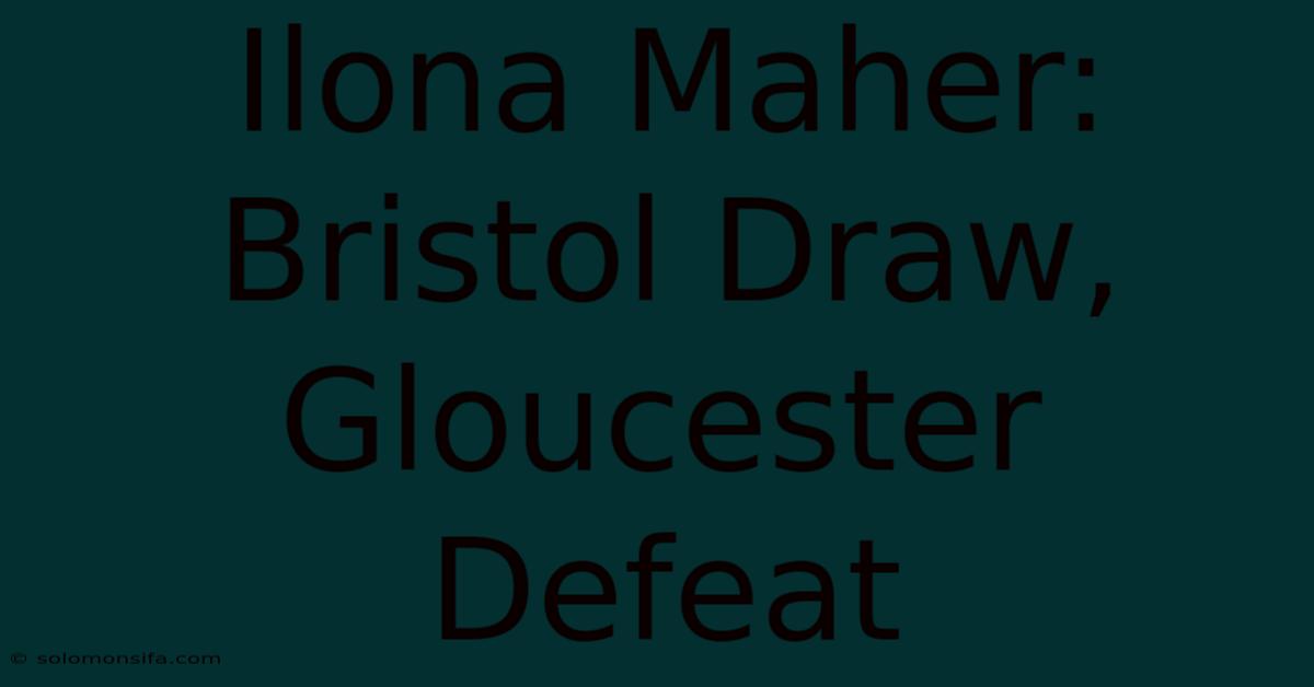 Ilona Maher: Bristol Draw, Gloucester Defeat