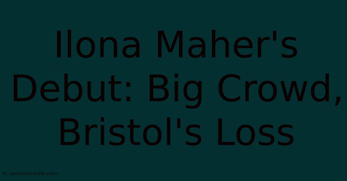 Ilona Maher's Debut: Big Crowd, Bristol's Loss