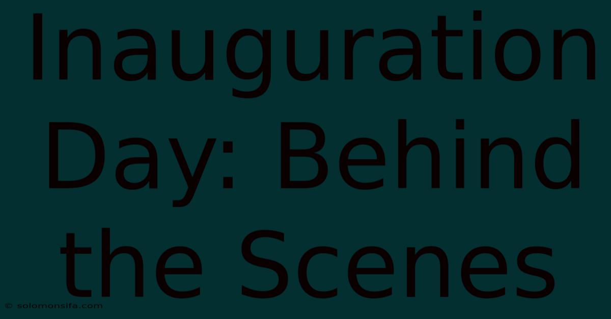 Inauguration Day: Behind The Scenes