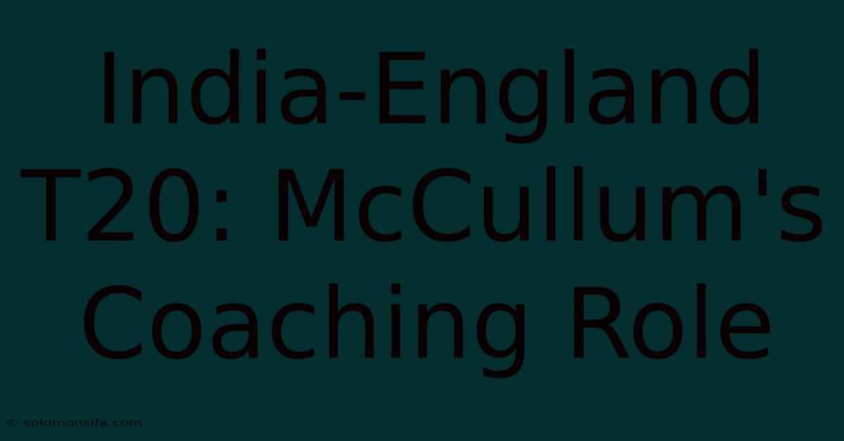 India-England T20: McCullum's Coaching Role