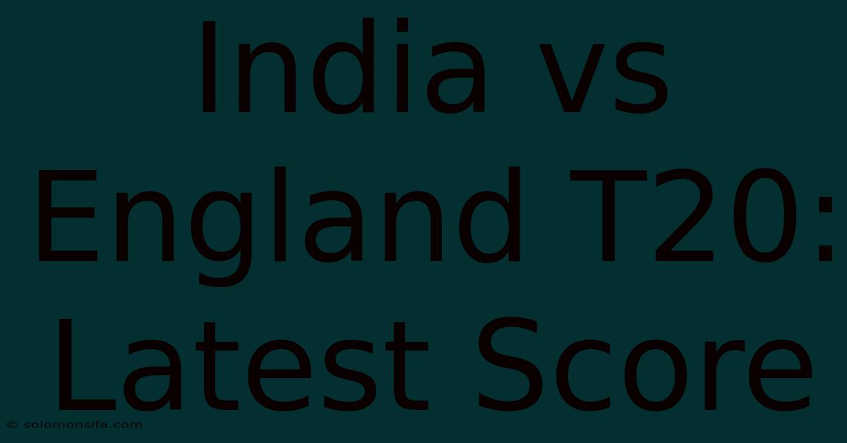 India Vs England T20: Latest Score