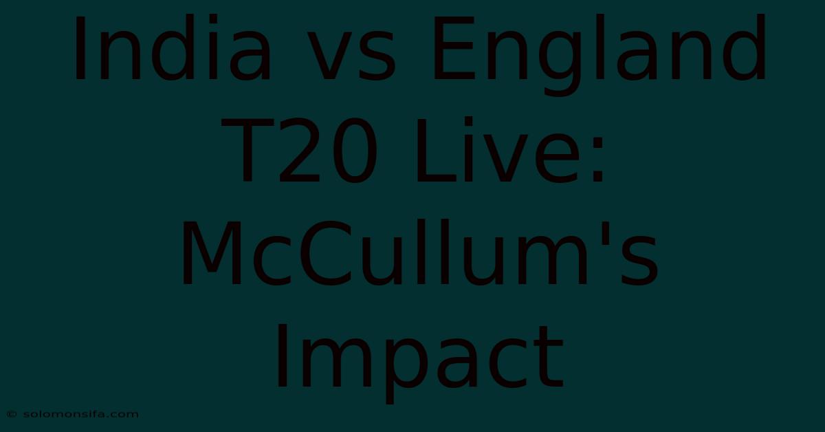 India Vs England T20 Live: McCullum's Impact