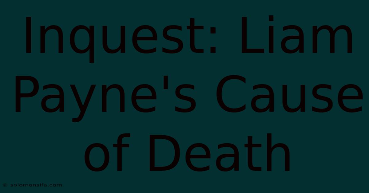 Inquest: Liam Payne's Cause Of Death