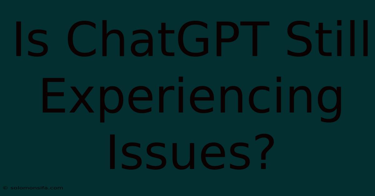 Is ChatGPT Still Experiencing Issues?