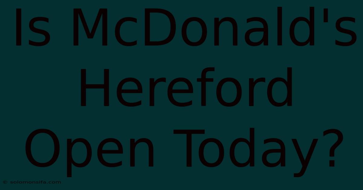 Is McDonald's Hereford Open Today?