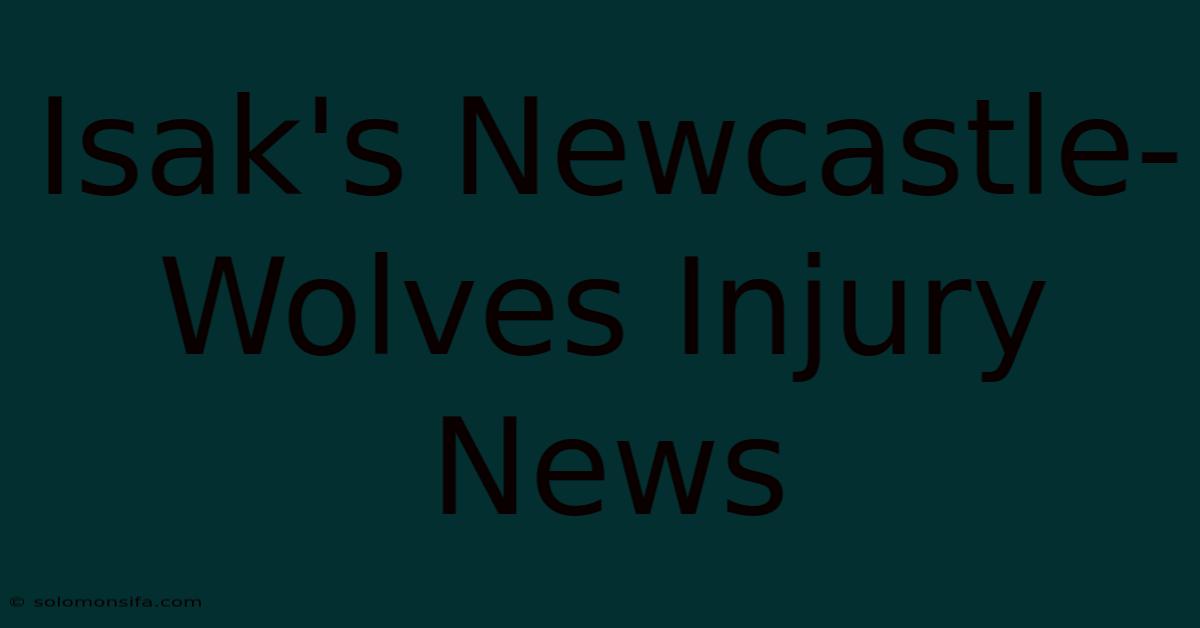 Isak's Newcastle-Wolves Injury News