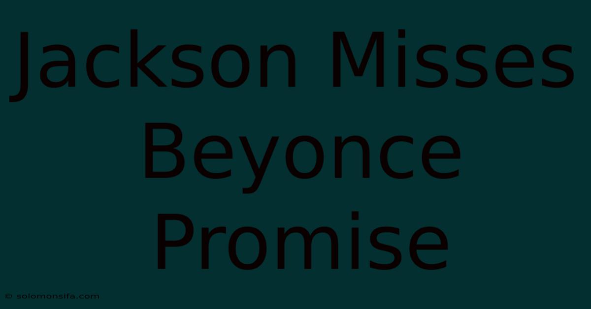 Jackson Misses Beyonce Promise