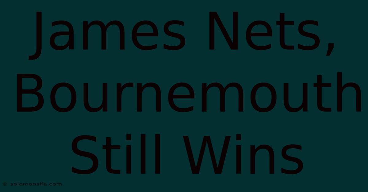 James Nets, Bournemouth Still Wins