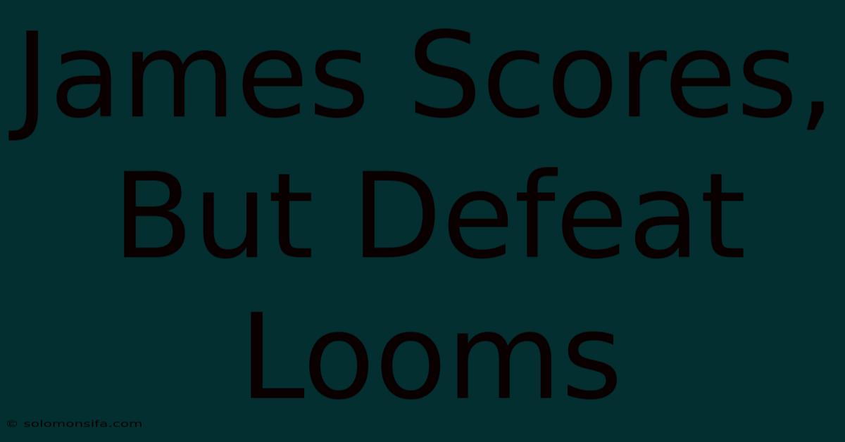 James Scores, But Defeat Looms