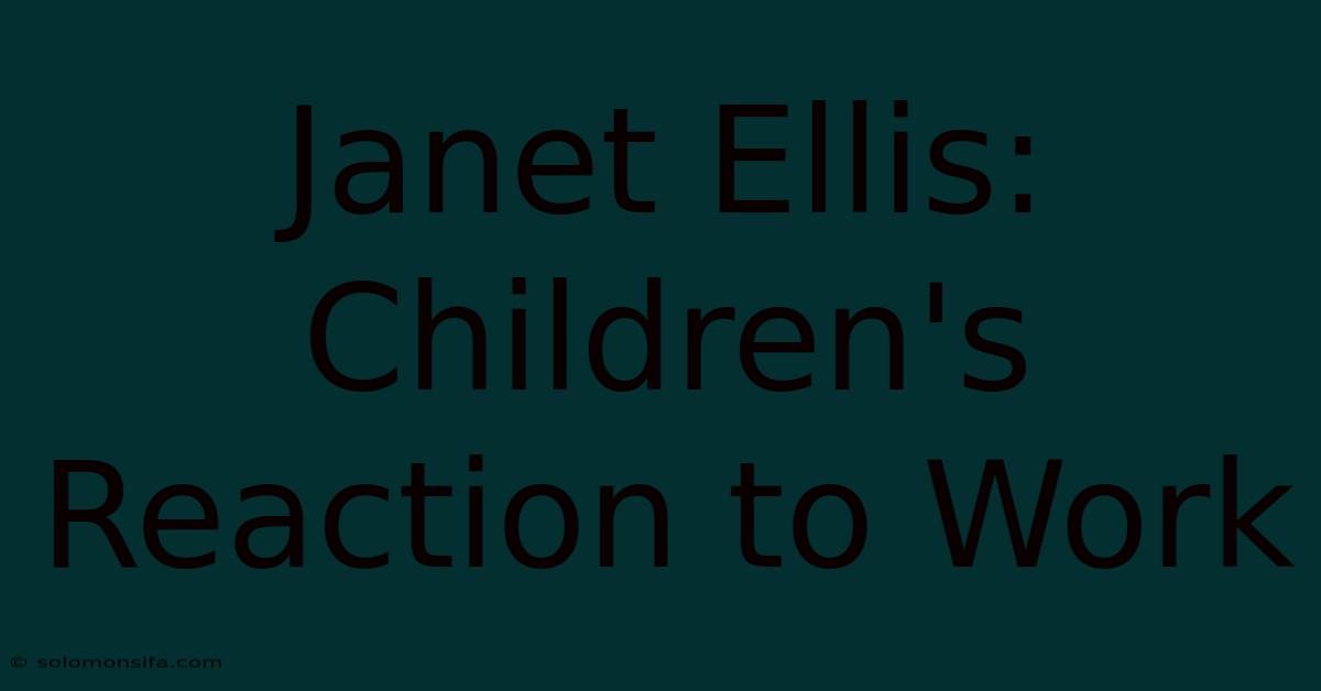 Janet Ellis: Children's Reaction To Work