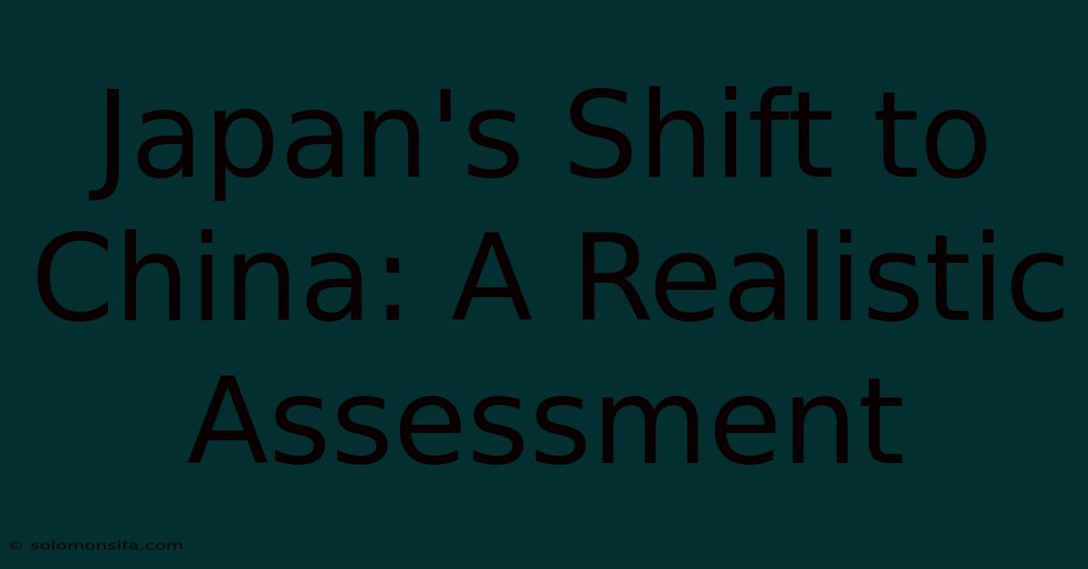 Japan's Shift To China: A Realistic Assessment