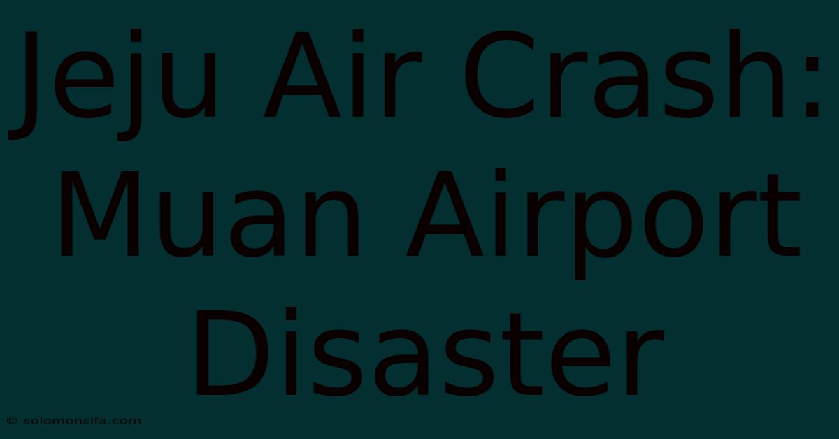 Jeju Air Crash: Muan Airport Disaster