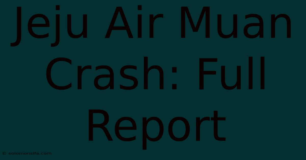 Jeju Air Muan Crash: Full Report