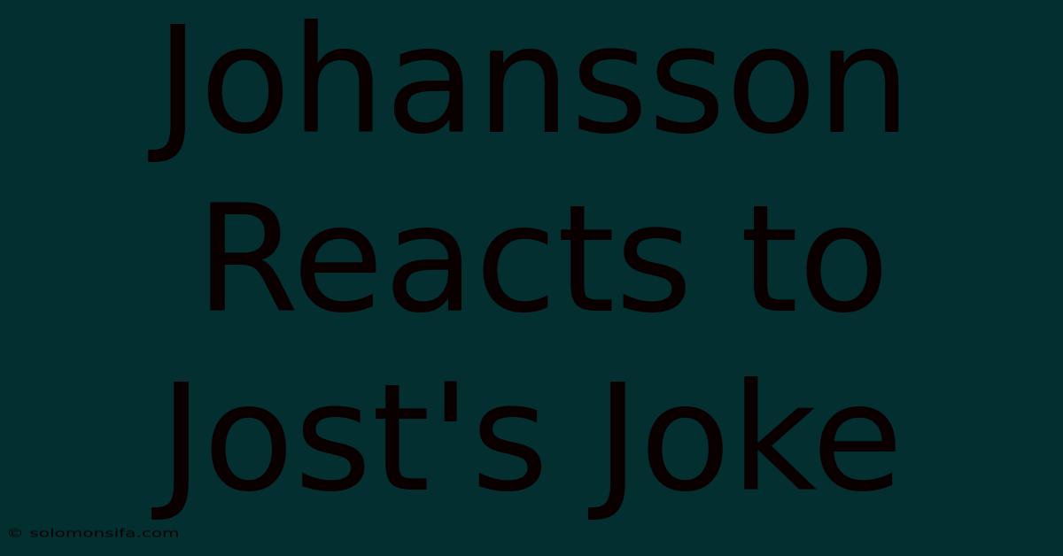 Johansson Reacts To Jost's Joke