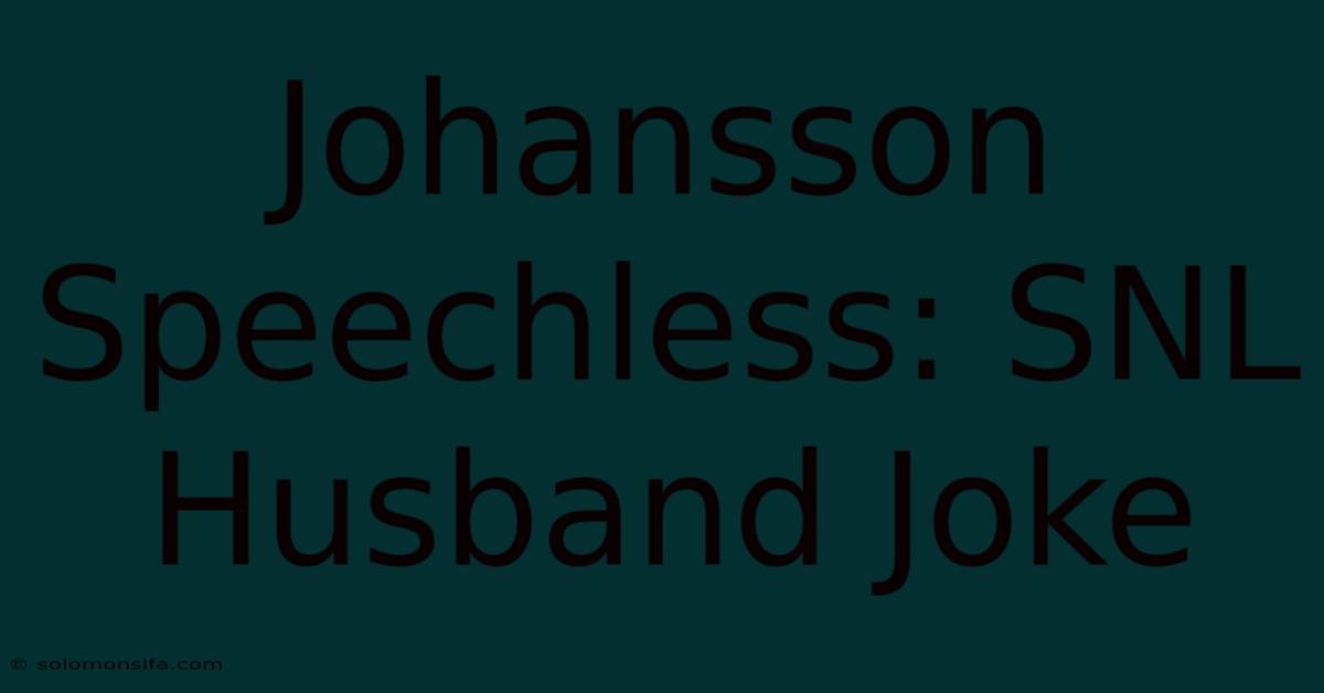 Johansson Speechless: SNL Husband Joke