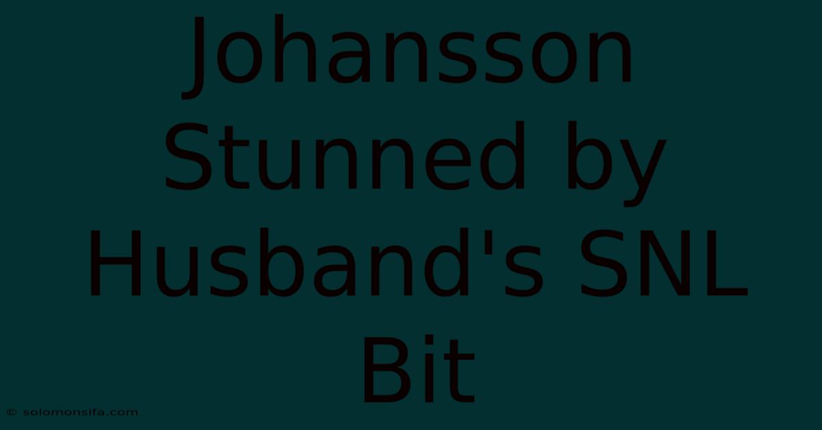 Johansson Stunned By Husband's SNL Bit