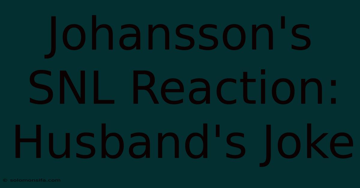 Johansson's SNL Reaction: Husband's Joke