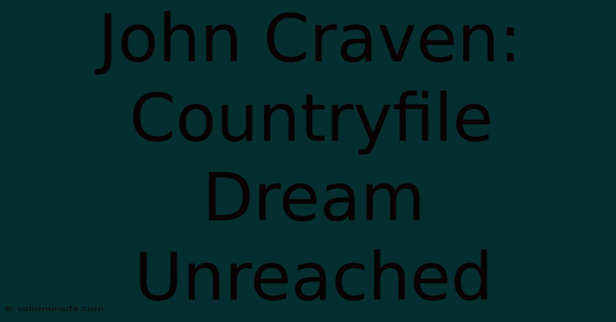 John Craven: Countryfile Dream Unreached