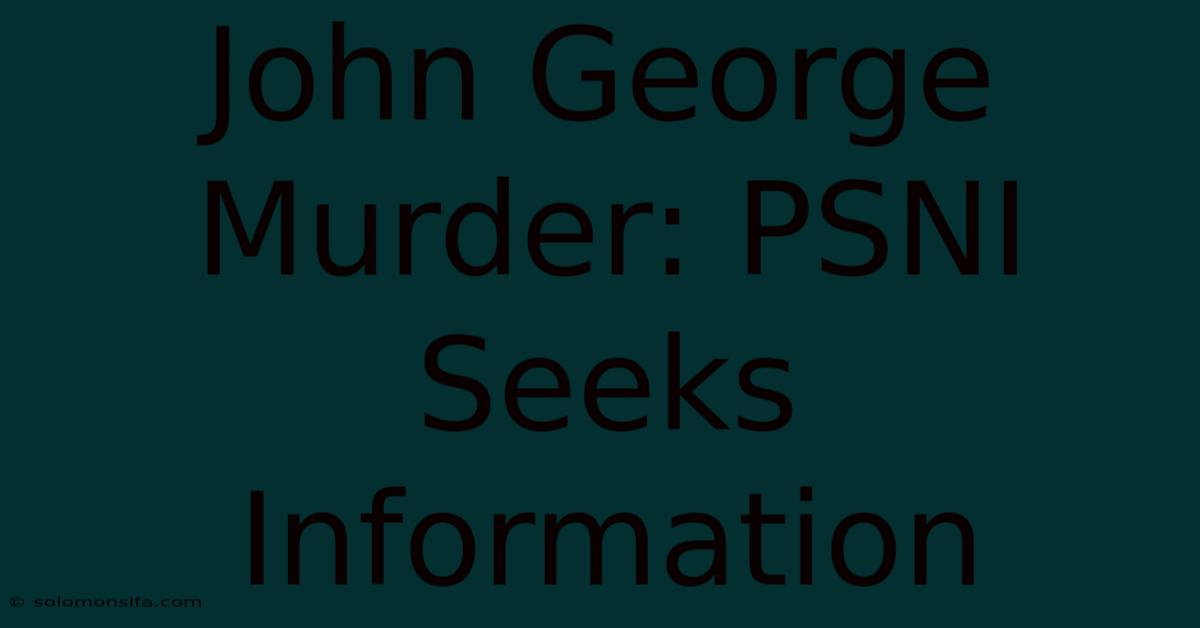 John George Murder: PSNI Seeks Information