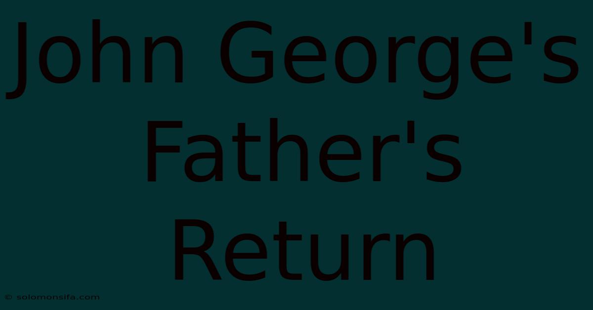 John George's Father's Return