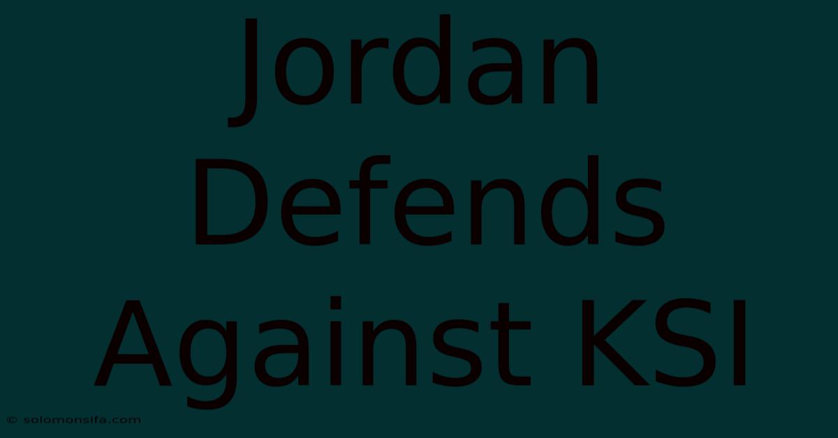 Jordan Defends Against KSI