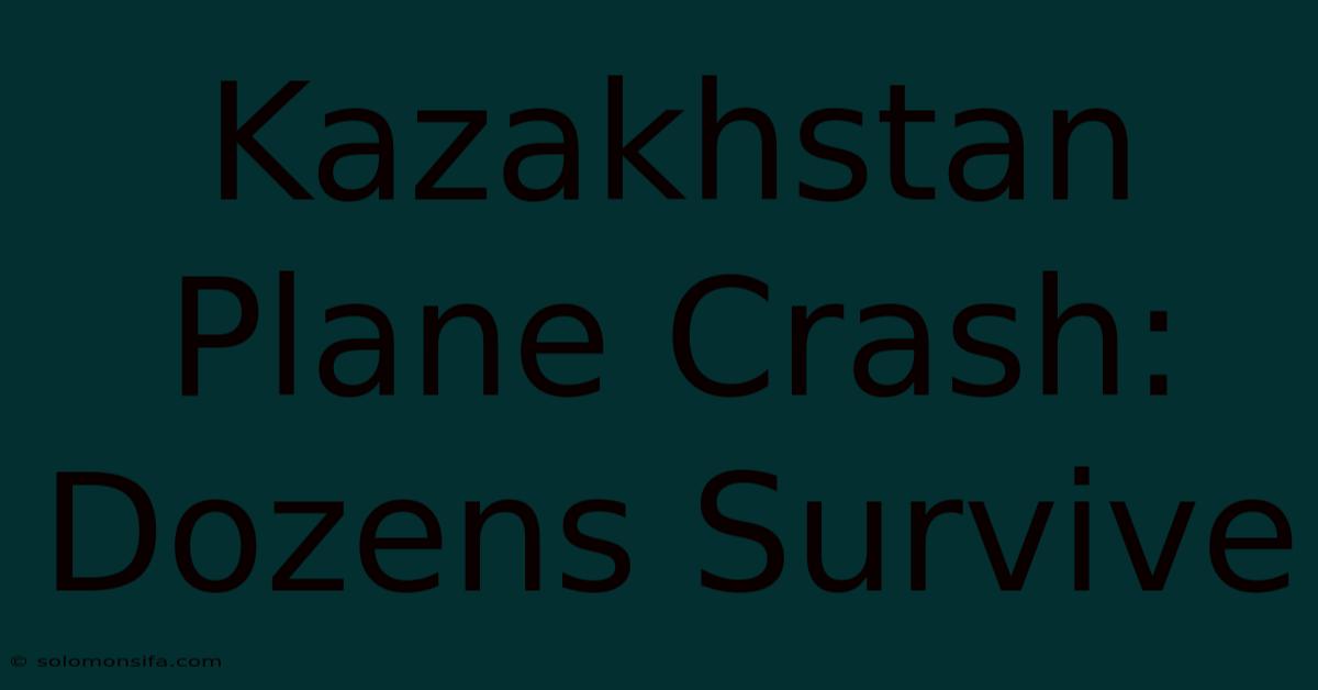 Kazakhstan Plane Crash: Dozens Survive