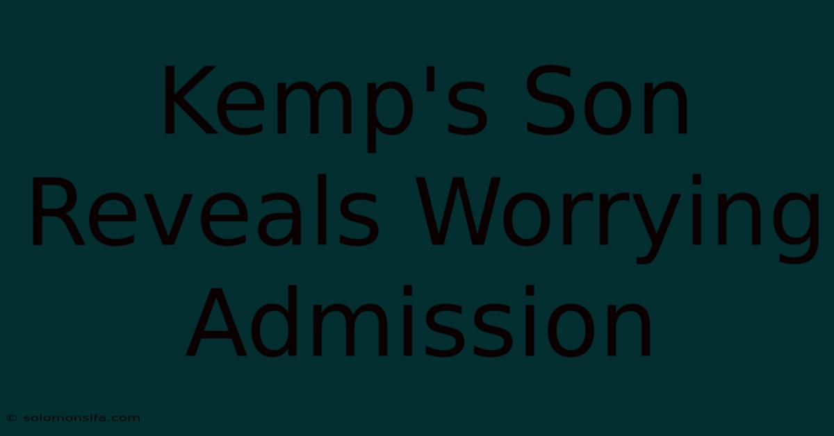 Kemp's Son Reveals Worrying Admission