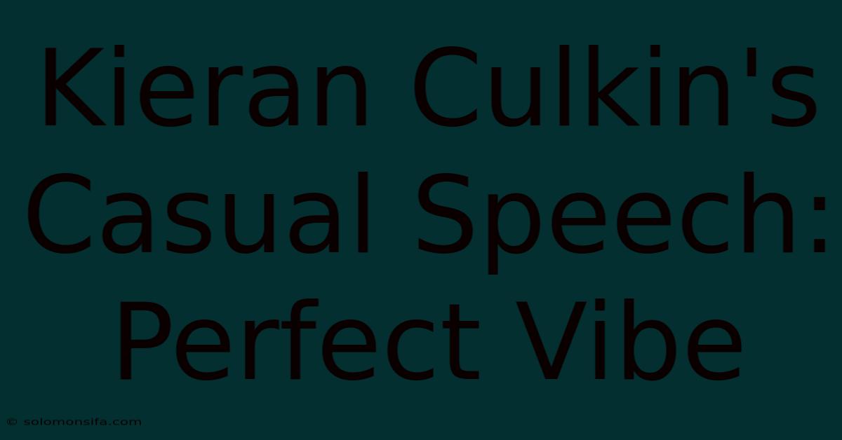 Kieran Culkin's Casual Speech: Perfect Vibe