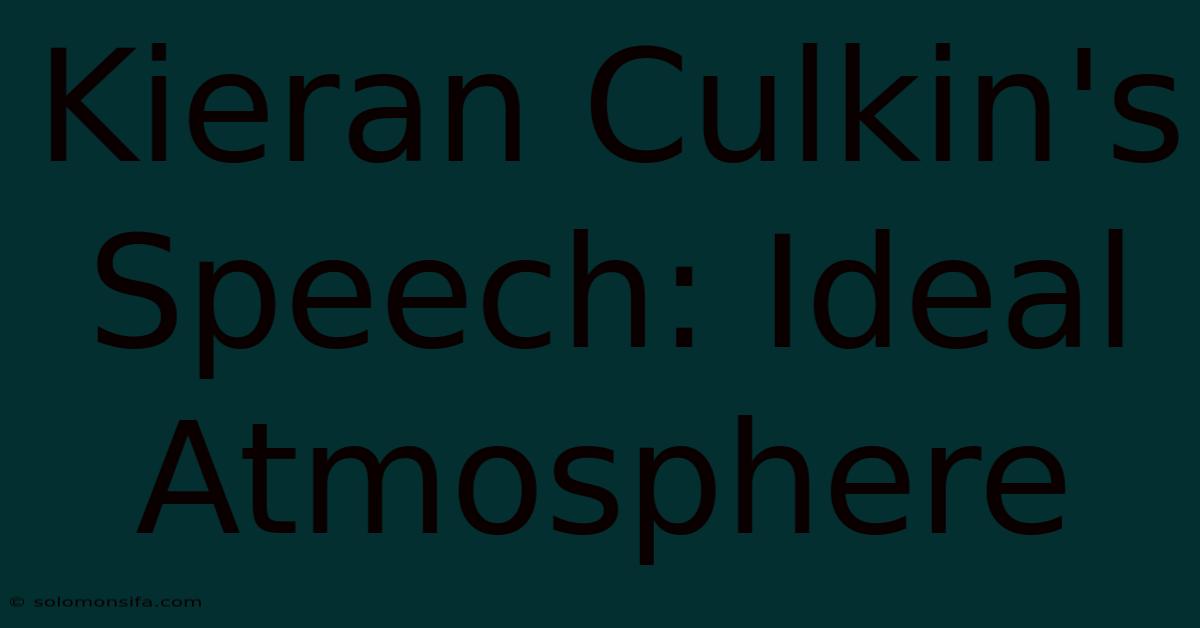 Kieran Culkin's Speech: Ideal Atmosphere