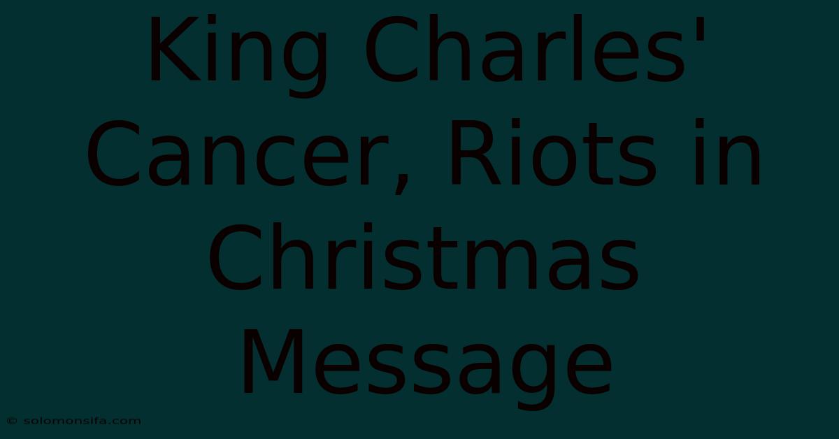 King Charles' Cancer, Riots In Christmas Message