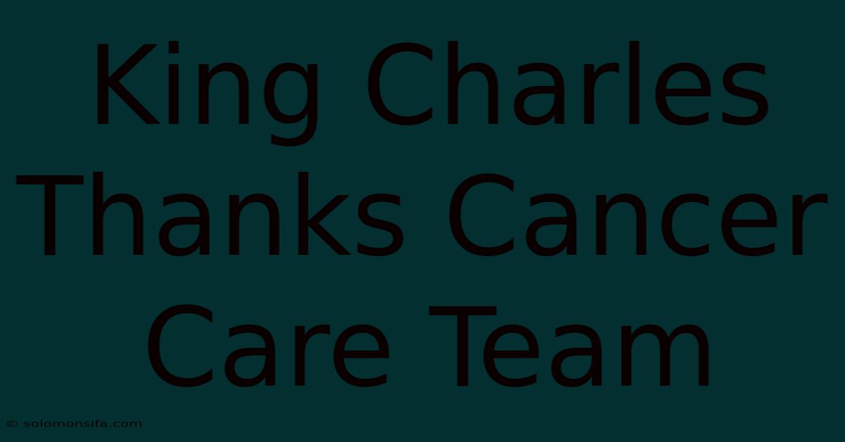 King Charles Thanks Cancer Care Team