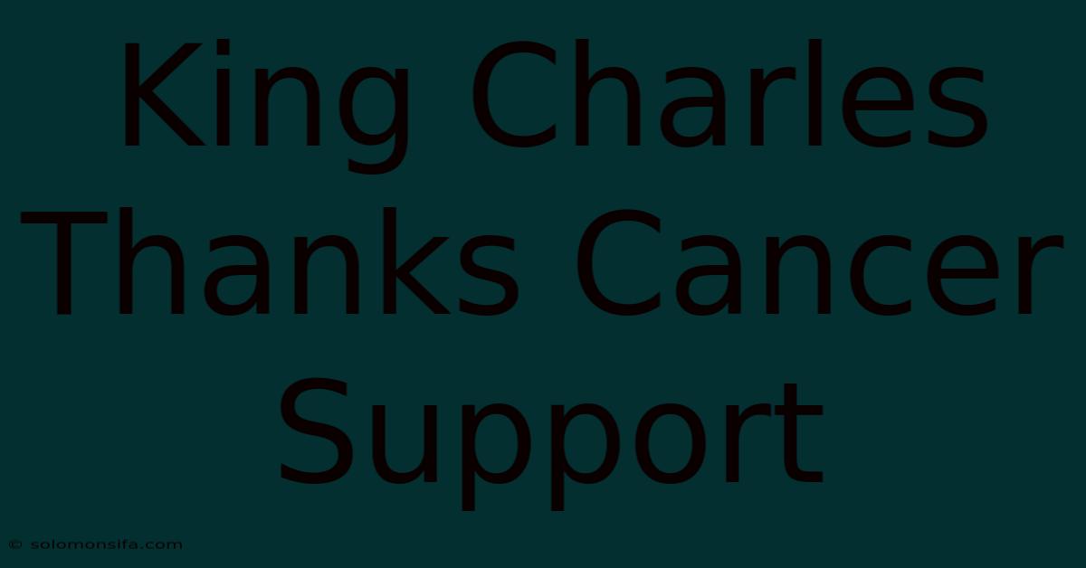 King Charles Thanks Cancer Support