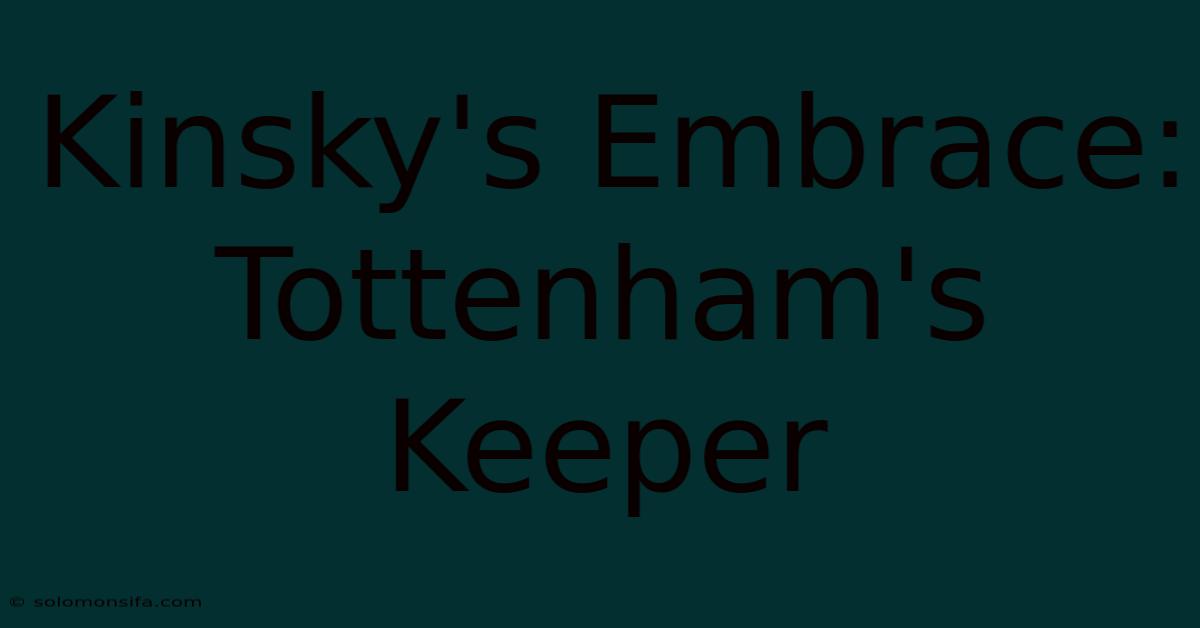 Kinsky's Embrace: Tottenham's Keeper